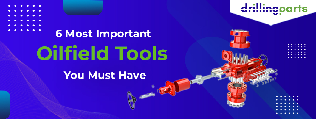 6 Most Important Oilfield Tools You Must Have